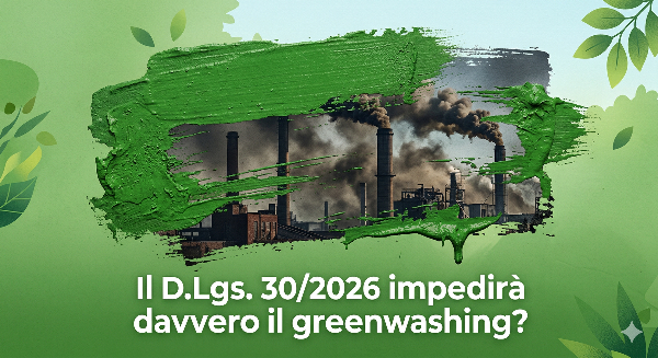 D. Lgs. 30/2026: eviterà davvero il greenwashing?