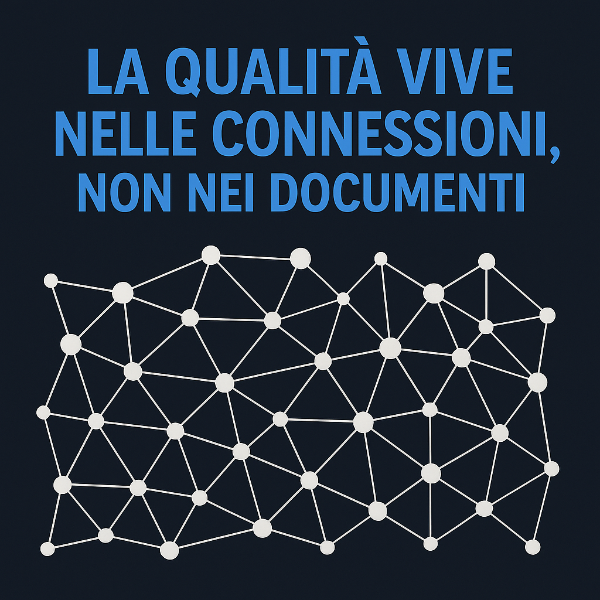 La qualità vive nelle connessioni, non nei documenti